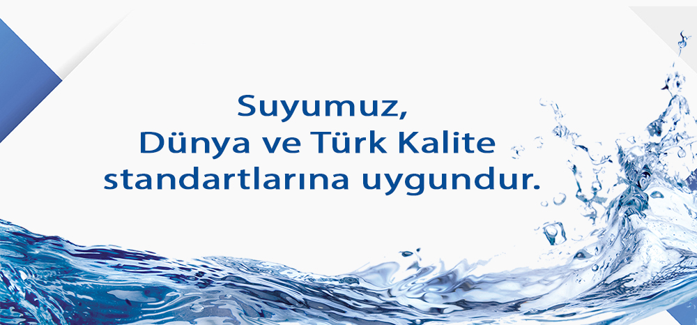 Suyumuz, Dünya ve Türk Kalite standartlarına uygundur.